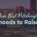 Best Pittsburgh Neighborhoods to Raise a Family